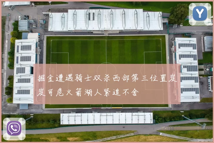 掘金遭遇骑士双杀西部第三位置岌岌可危火箭湖人紧追不舍