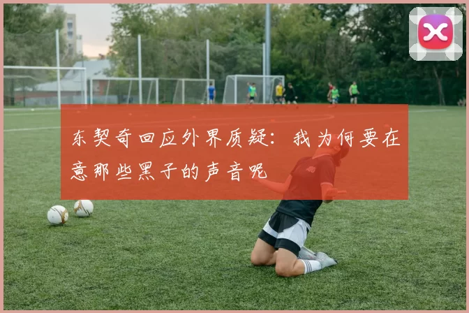 东契奇回应外界质疑：我为何要在意那些黑子的声音呢